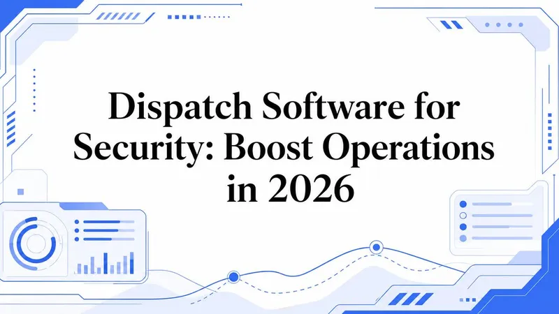 Dispatch Software for Security: Boost Operations in 2026